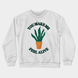 You make Me Feel Alive - Funny plant Lover Quote Crewneck Sweatshirt